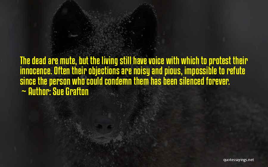 Sue Grafton Quotes: The Dead Are Mute, But The Living Still Have Voice With Which To Protest Their Innocence. Often Their Objections Are