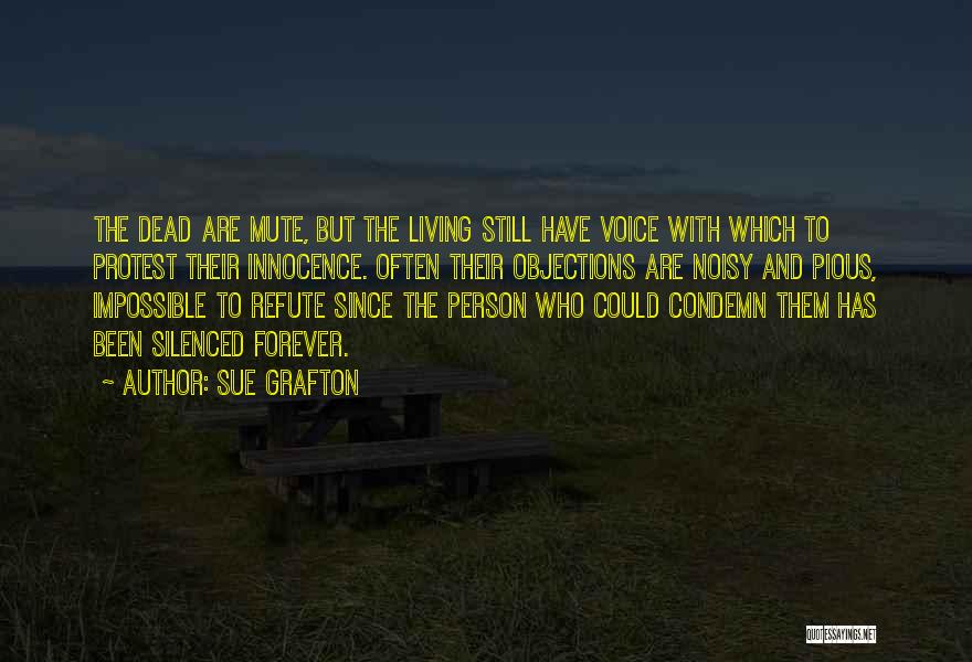 Sue Grafton Quotes: The Dead Are Mute, But The Living Still Have Voice With Which To Protest Their Innocence. Often Their Objections Are