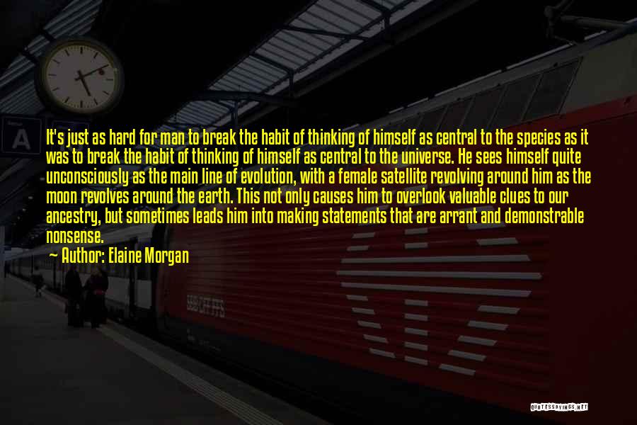 Elaine Morgan Quotes: It's Just As Hard For Man To Break The Habit Of Thinking Of Himself As Central To The Species As