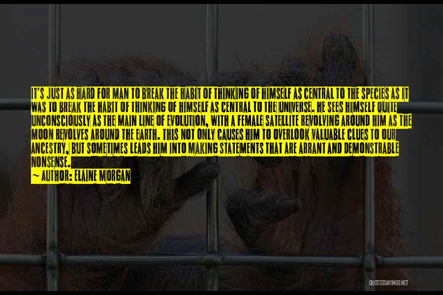Elaine Morgan Quotes: It's Just As Hard For Man To Break The Habit Of Thinking Of Himself As Central To The Species As