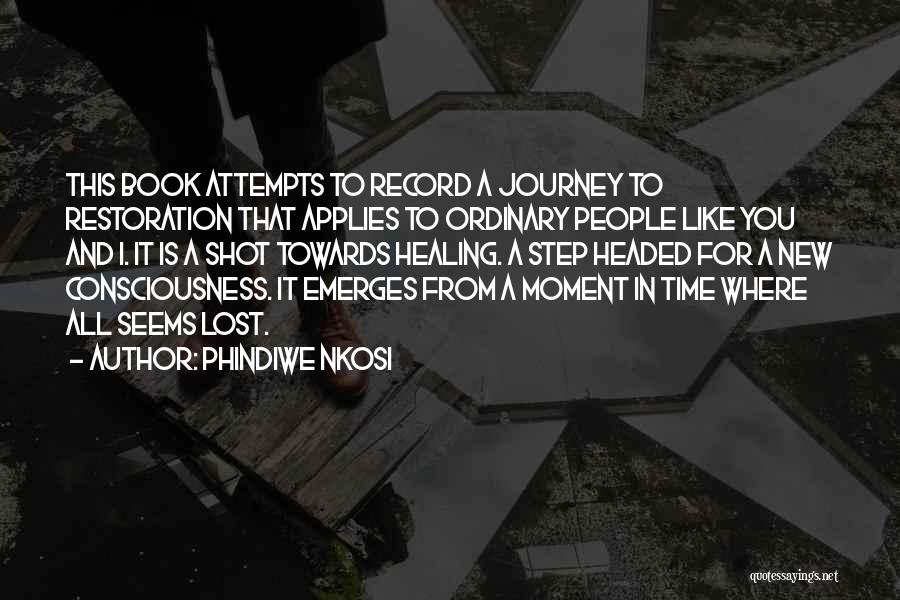 Phindiwe Nkosi Quotes: This Book Attempts To Record A Journey To Restoration That Applies To Ordinary People Like You And I. It Is
