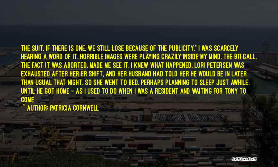 Patricia Cornwell Quotes: The Suit, If There Is One, We Still Lose Because Of The Publicity. I Was Scarcely Hearing A Word Of