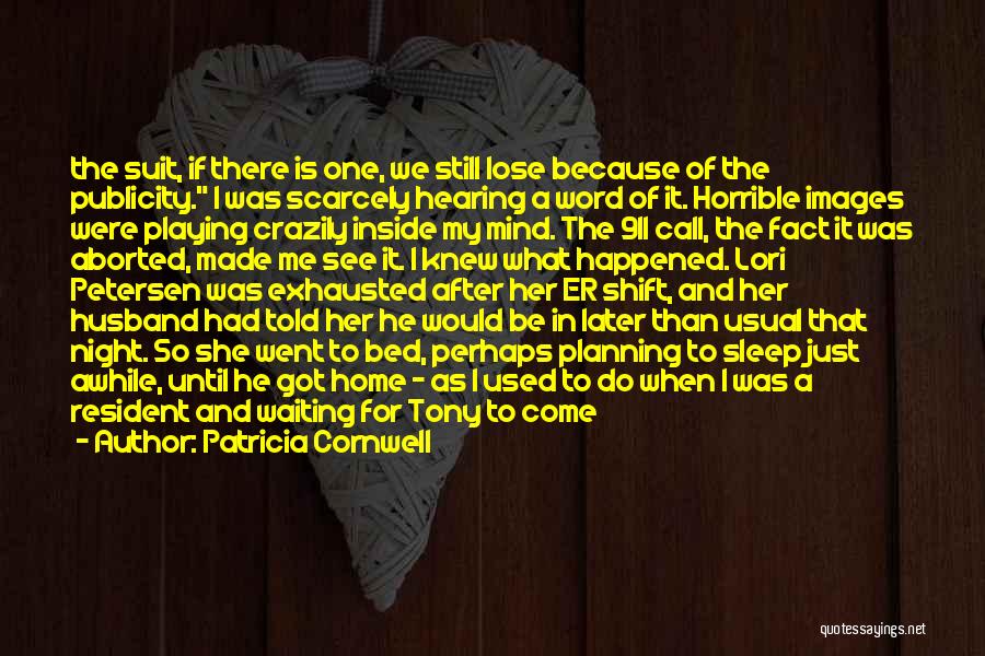 Patricia Cornwell Quotes: The Suit, If There Is One, We Still Lose Because Of The Publicity. I Was Scarcely Hearing A Word Of