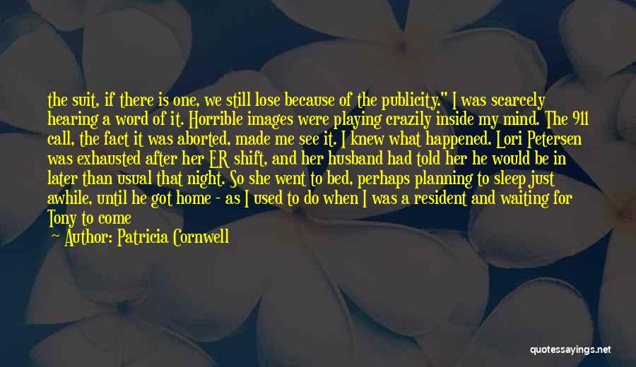 Patricia Cornwell Quotes: The Suit, If There Is One, We Still Lose Because Of The Publicity. I Was Scarcely Hearing A Word Of