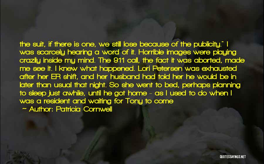 Patricia Cornwell Quotes: The Suit, If There Is One, We Still Lose Because Of The Publicity. I Was Scarcely Hearing A Word Of