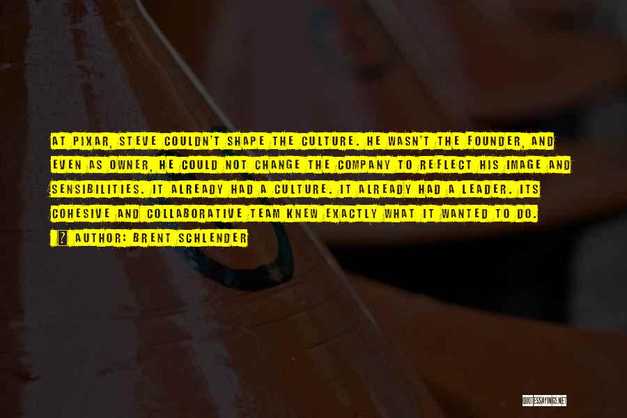 Brent Schlender Quotes: At Pixar, Steve Couldn't Shape The Culture. He Wasn't The Founder, And Even As Owner, He Could Not Change The