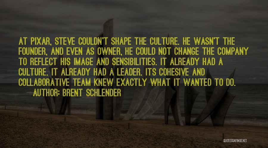 Brent Schlender Quotes: At Pixar, Steve Couldn't Shape The Culture. He Wasn't The Founder, And Even As Owner, He Could Not Change The