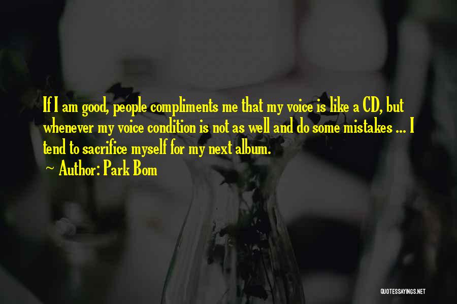 Park Bom Quotes: If I Am Good, People Compliments Me That My Voice Is Like A Cd, But Whenever My Voice Condition Is
