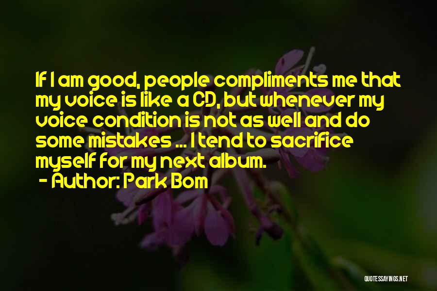 Park Bom Quotes: If I Am Good, People Compliments Me That My Voice Is Like A Cd, But Whenever My Voice Condition Is