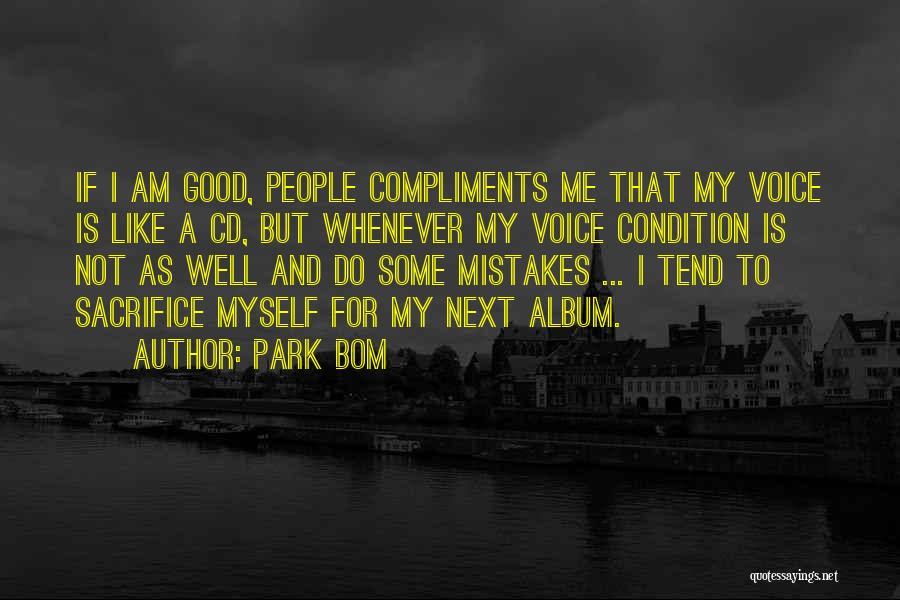 Park Bom Quotes: If I Am Good, People Compliments Me That My Voice Is Like A Cd, But Whenever My Voice Condition Is
