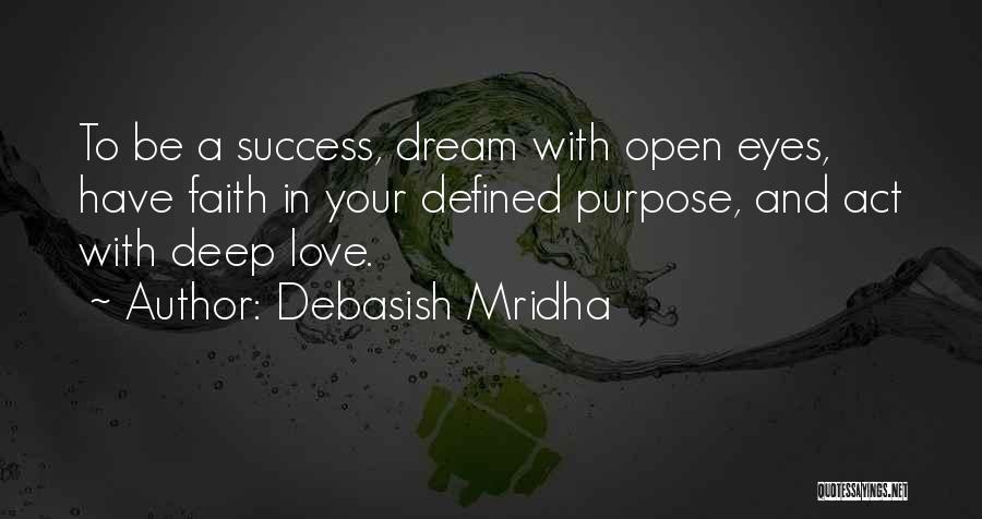 Debasish Mridha Quotes: To Be A Success, Dream With Open Eyes, Have Faith In Your Defined Purpose, And Act With Deep Love.