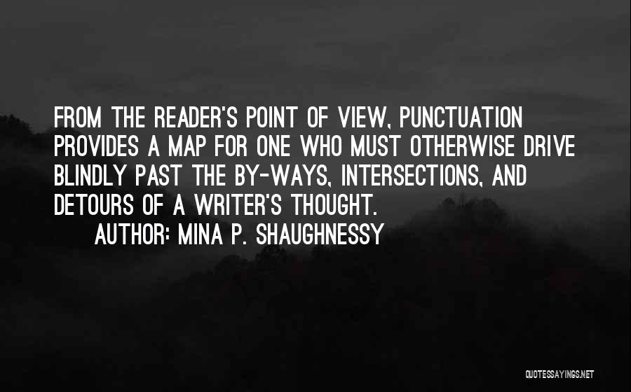 Mina P. Shaughnessy Quotes: From The Reader's Point Of View, Punctuation Provides A Map For One Who Must Otherwise Drive Blindly Past The By-ways,