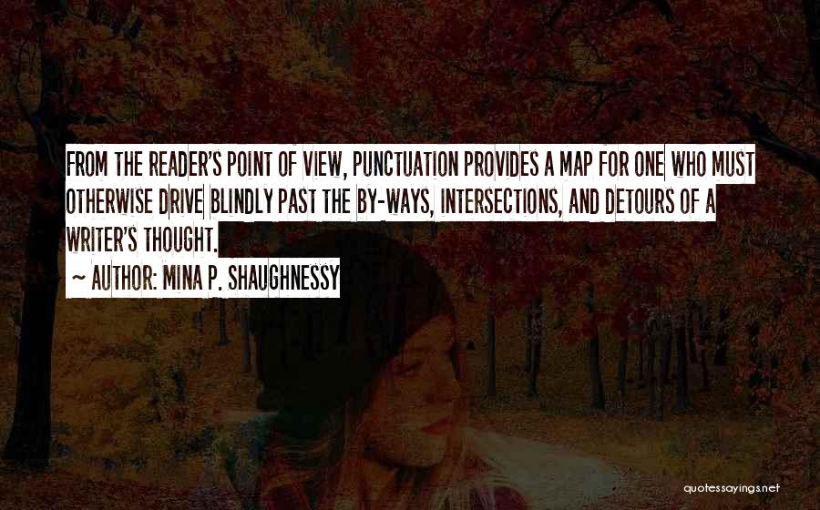 Mina P. Shaughnessy Quotes: From The Reader's Point Of View, Punctuation Provides A Map For One Who Must Otherwise Drive Blindly Past The By-ways,