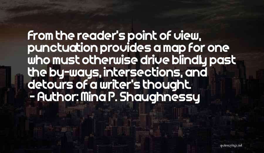 Mina P. Shaughnessy Quotes: From The Reader's Point Of View, Punctuation Provides A Map For One Who Must Otherwise Drive Blindly Past The By-ways,