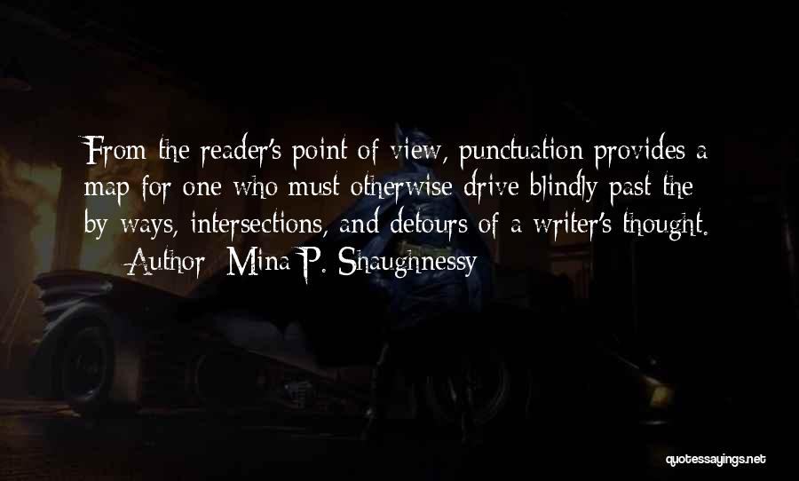 Mina P. Shaughnessy Quotes: From The Reader's Point Of View, Punctuation Provides A Map For One Who Must Otherwise Drive Blindly Past The By-ways,