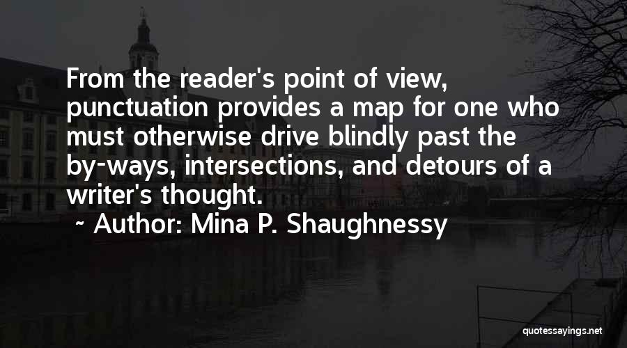 Mina P. Shaughnessy Quotes: From The Reader's Point Of View, Punctuation Provides A Map For One Who Must Otherwise Drive Blindly Past The By-ways,