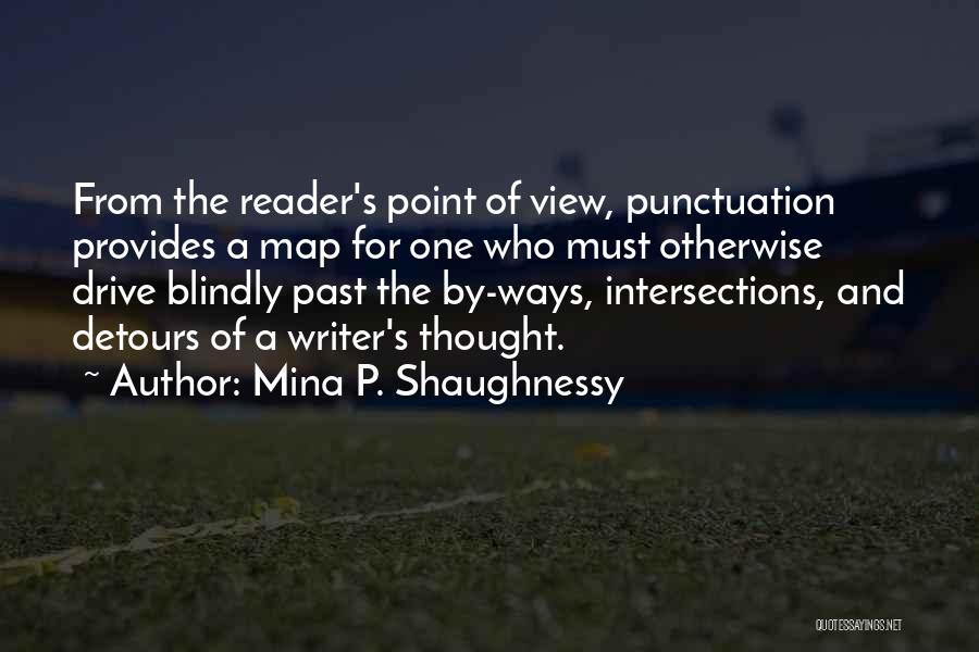 Mina P. Shaughnessy Quotes: From The Reader's Point Of View, Punctuation Provides A Map For One Who Must Otherwise Drive Blindly Past The By-ways,