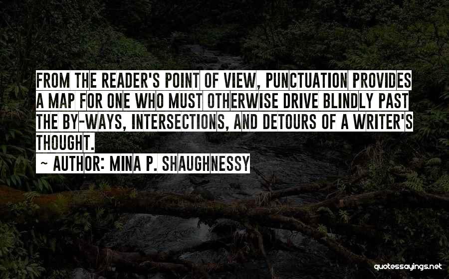 Mina P. Shaughnessy Quotes: From The Reader's Point Of View, Punctuation Provides A Map For One Who Must Otherwise Drive Blindly Past The By-ways,