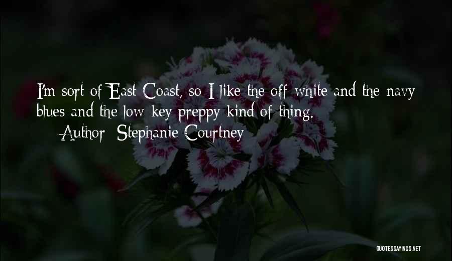Stephanie Courtney Quotes: I'm Sort Of East Coast, So I Like The Off-white And The Navy Blues And The Low-key Preppy Kind Of