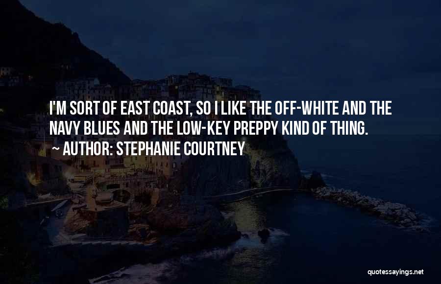 Stephanie Courtney Quotes: I'm Sort Of East Coast, So I Like The Off-white And The Navy Blues And The Low-key Preppy Kind Of