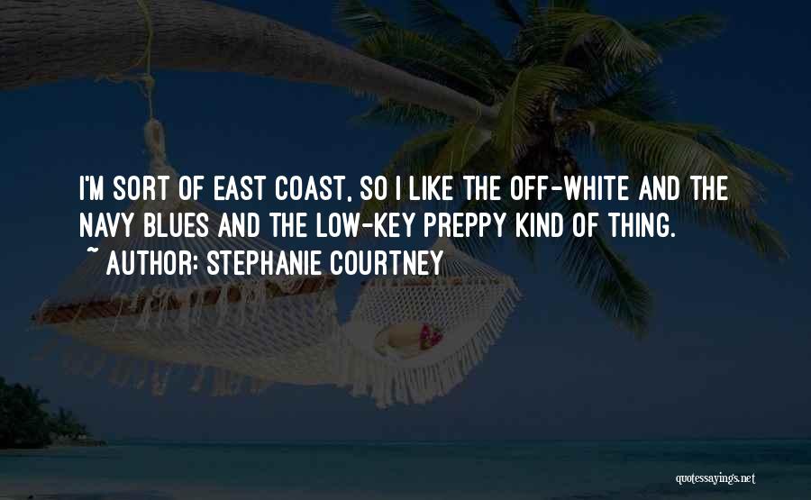 Stephanie Courtney Quotes: I'm Sort Of East Coast, So I Like The Off-white And The Navy Blues And The Low-key Preppy Kind Of
