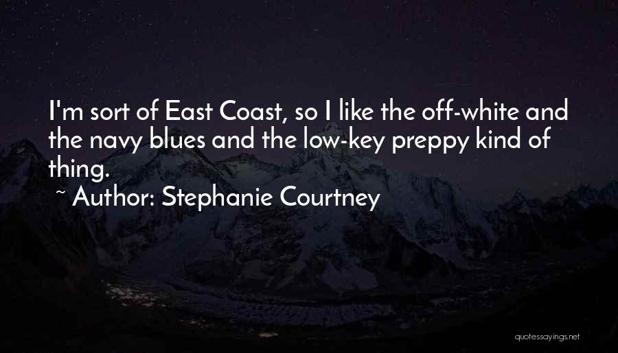 Stephanie Courtney Quotes: I'm Sort Of East Coast, So I Like The Off-white And The Navy Blues And The Low-key Preppy Kind Of