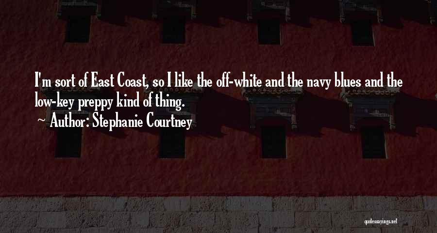 Stephanie Courtney Quotes: I'm Sort Of East Coast, So I Like The Off-white And The Navy Blues And The Low-key Preppy Kind Of