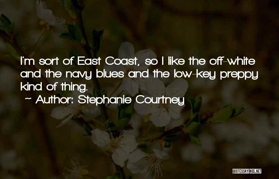 Stephanie Courtney Quotes: I'm Sort Of East Coast, So I Like The Off-white And The Navy Blues And The Low-key Preppy Kind Of