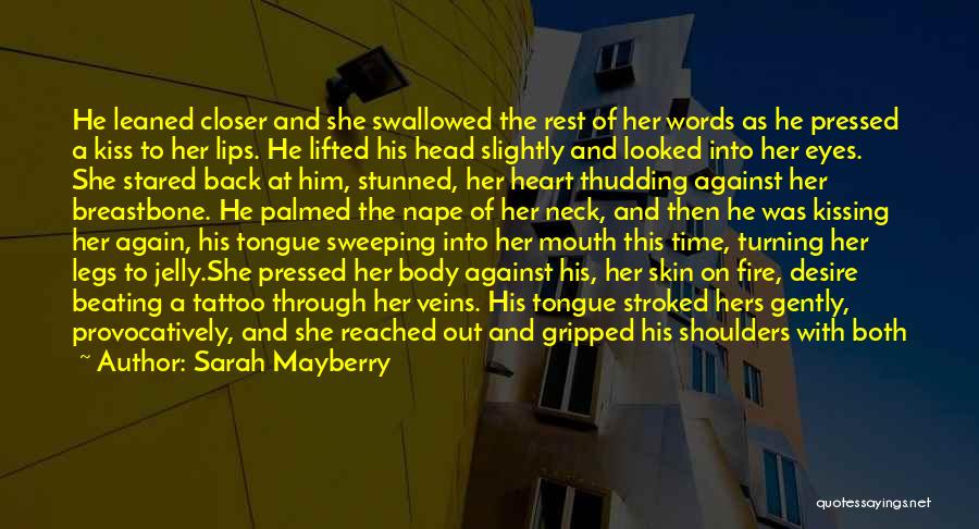 Sarah Mayberry Quotes: He Leaned Closer And She Swallowed The Rest Of Her Words As He Pressed A Kiss To Her Lips. He