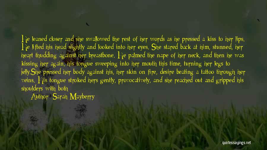 Sarah Mayberry Quotes: He Leaned Closer And She Swallowed The Rest Of Her Words As He Pressed A Kiss To Her Lips. He