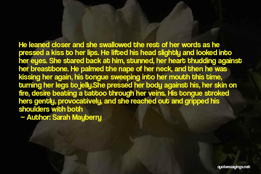 Sarah Mayberry Quotes: He Leaned Closer And She Swallowed The Rest Of Her Words As He Pressed A Kiss To Her Lips. He