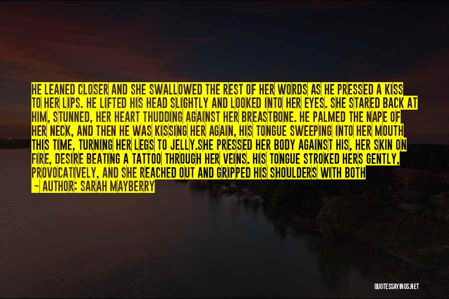 Sarah Mayberry Quotes: He Leaned Closer And She Swallowed The Rest Of Her Words As He Pressed A Kiss To Her Lips. He