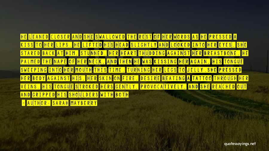 Sarah Mayberry Quotes: He Leaned Closer And She Swallowed The Rest Of Her Words As He Pressed A Kiss To Her Lips. He