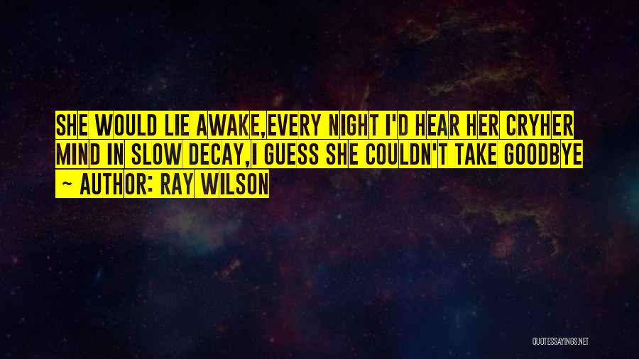 Ray Wilson Quotes: She Would Lie Awake,every Night I'd Hear Her Cryher Mind In Slow Decay,i Guess She Couldn't Take Goodbye