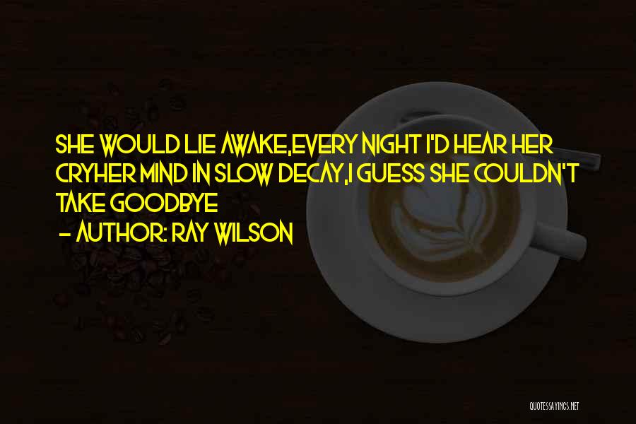 Ray Wilson Quotes: She Would Lie Awake,every Night I'd Hear Her Cryher Mind In Slow Decay,i Guess She Couldn't Take Goodbye