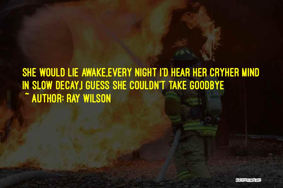 Ray Wilson Quotes: She Would Lie Awake,every Night I'd Hear Her Cryher Mind In Slow Decay,i Guess She Couldn't Take Goodbye