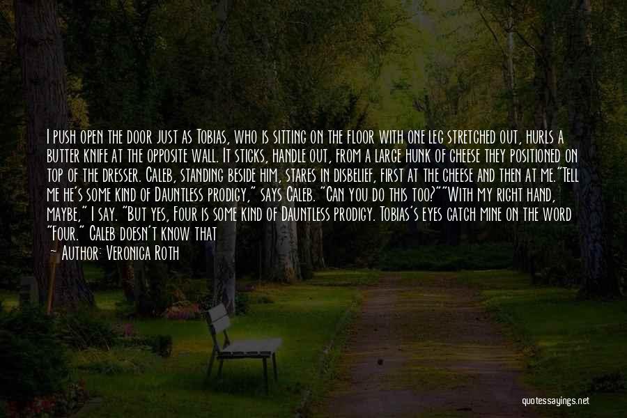 Veronica Roth Quotes: I Push Open The Door Just As Tobias, Who Is Sitting On The Floor With One Leg Stretched Out, Hurls