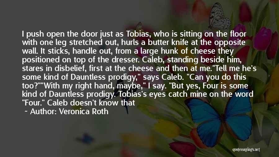Veronica Roth Quotes: I Push Open The Door Just As Tobias, Who Is Sitting On The Floor With One Leg Stretched Out, Hurls