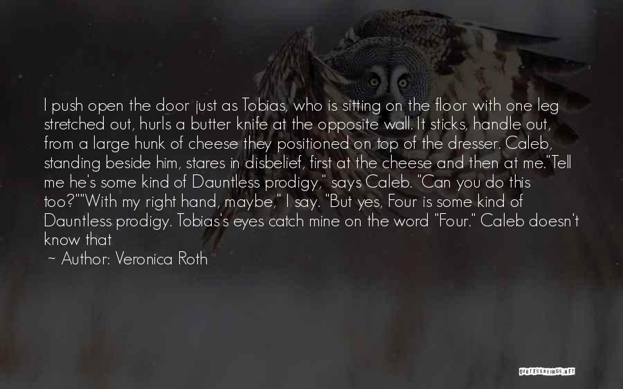 Veronica Roth Quotes: I Push Open The Door Just As Tobias, Who Is Sitting On The Floor With One Leg Stretched Out, Hurls