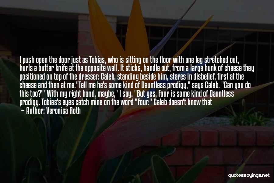 Veronica Roth Quotes: I Push Open The Door Just As Tobias, Who Is Sitting On The Floor With One Leg Stretched Out, Hurls