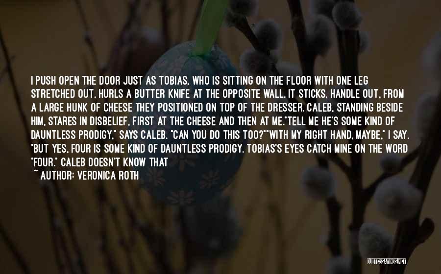 Veronica Roth Quotes: I Push Open The Door Just As Tobias, Who Is Sitting On The Floor With One Leg Stretched Out, Hurls