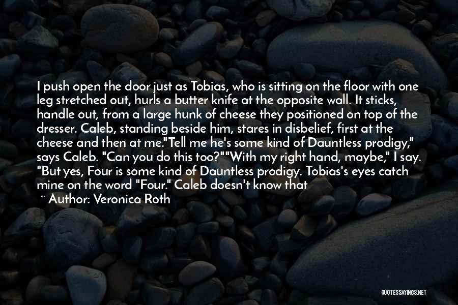 Veronica Roth Quotes: I Push Open The Door Just As Tobias, Who Is Sitting On The Floor With One Leg Stretched Out, Hurls