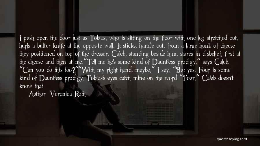 Veronica Roth Quotes: I Push Open The Door Just As Tobias, Who Is Sitting On The Floor With One Leg Stretched Out, Hurls