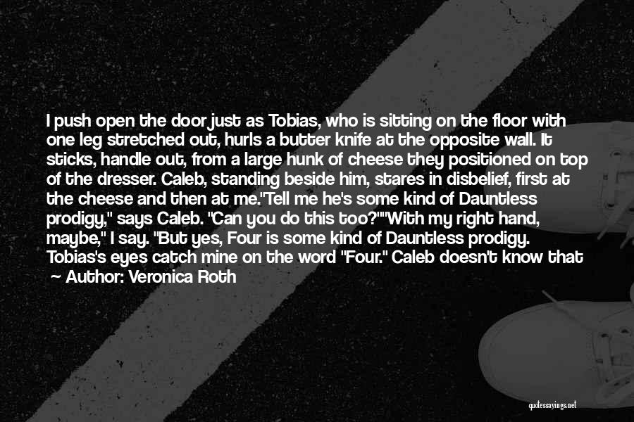 Veronica Roth Quotes: I Push Open The Door Just As Tobias, Who Is Sitting On The Floor With One Leg Stretched Out, Hurls