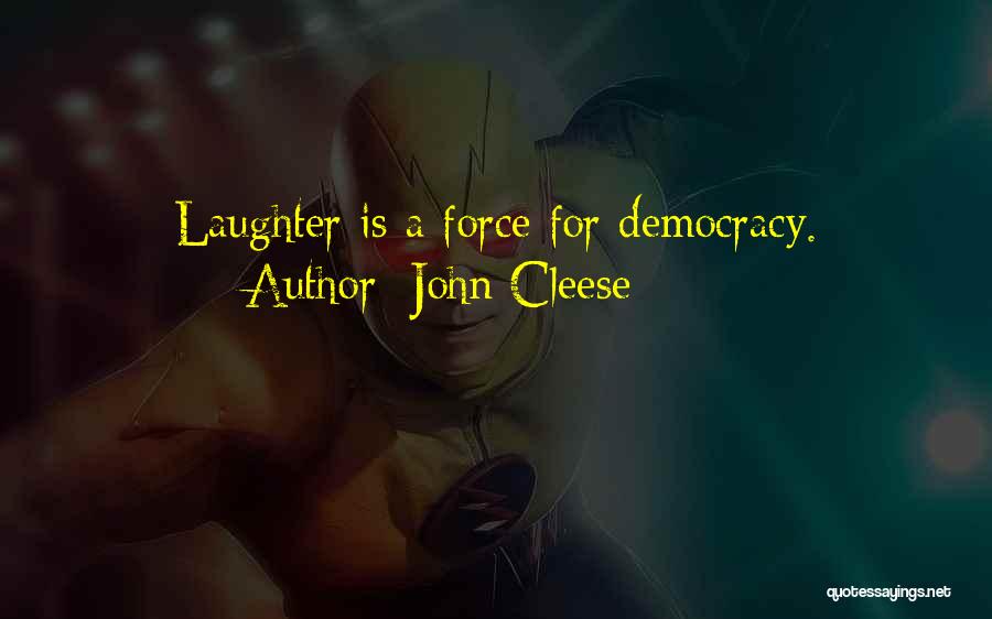 John Cleese Quotes: Laughter Is A Force For Democracy.