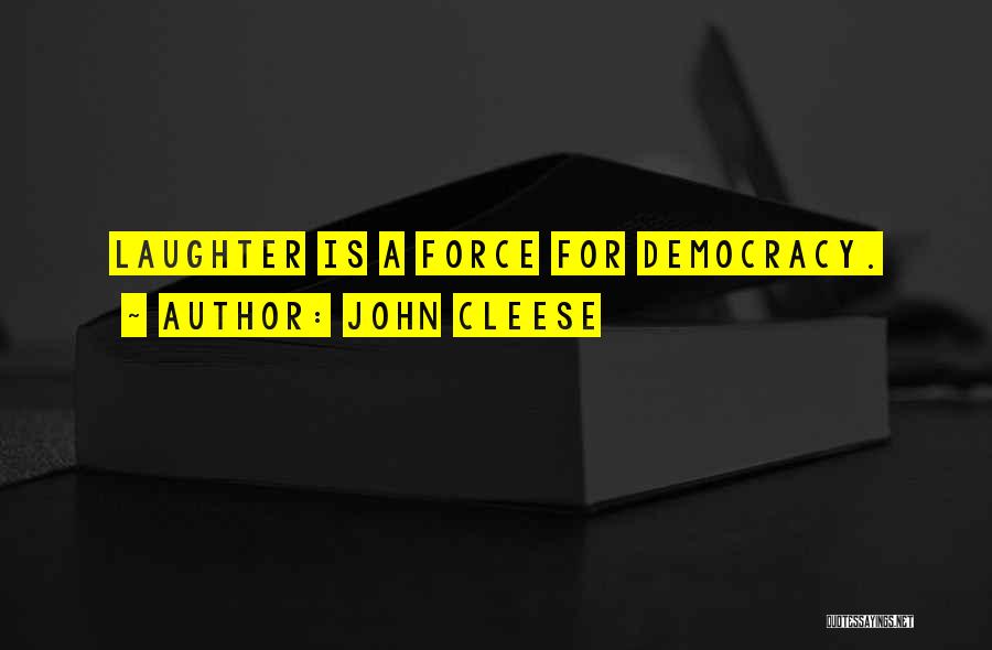 John Cleese Quotes: Laughter Is A Force For Democracy.