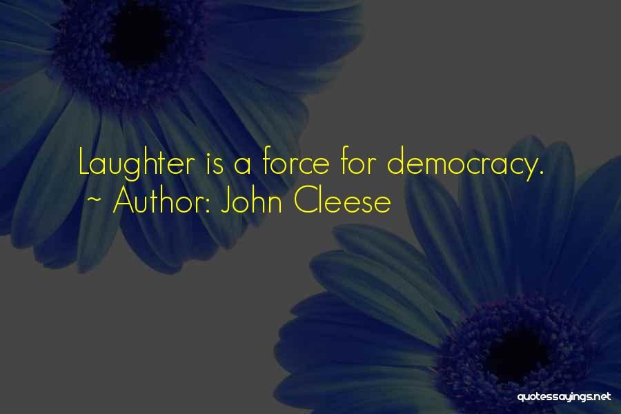 John Cleese Quotes: Laughter Is A Force For Democracy.