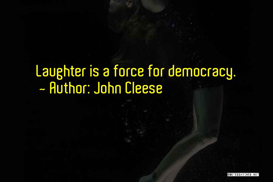 John Cleese Quotes: Laughter Is A Force For Democracy.