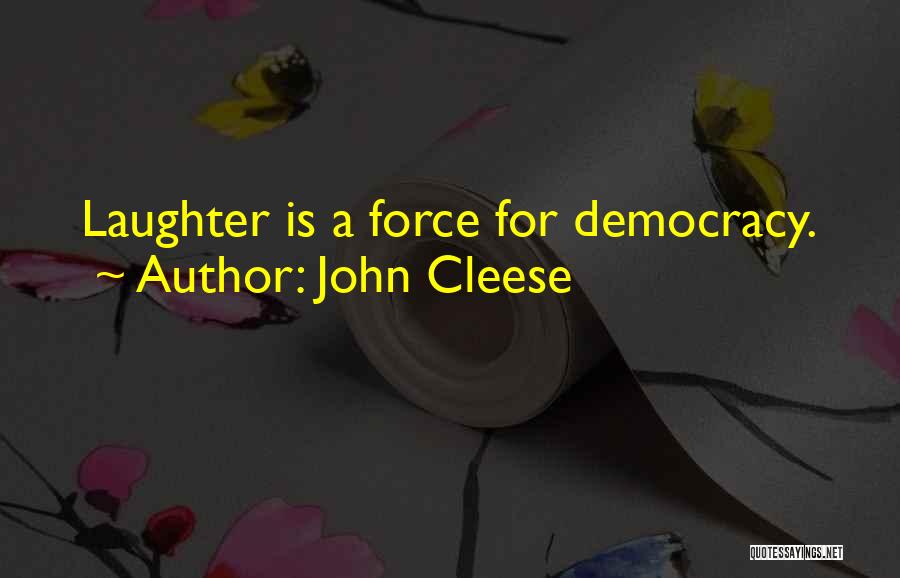John Cleese Quotes: Laughter Is A Force For Democracy.