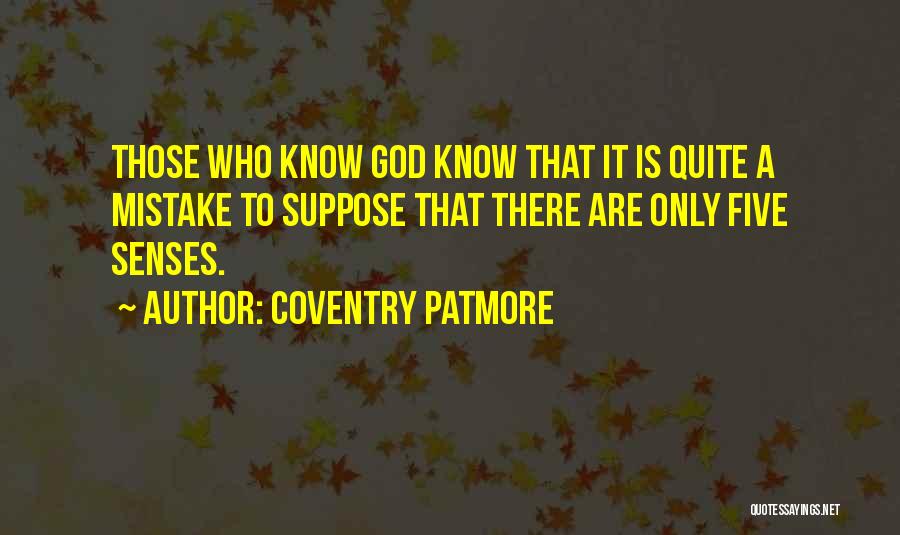 Coventry Patmore Quotes: Those Who Know God Know That It Is Quite A Mistake To Suppose That There Are Only Five Senses.